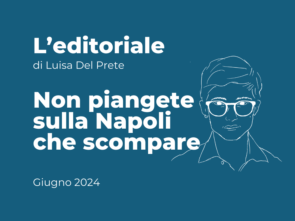 EDITORIALE - Non piangete sulla Napoli che scompare
