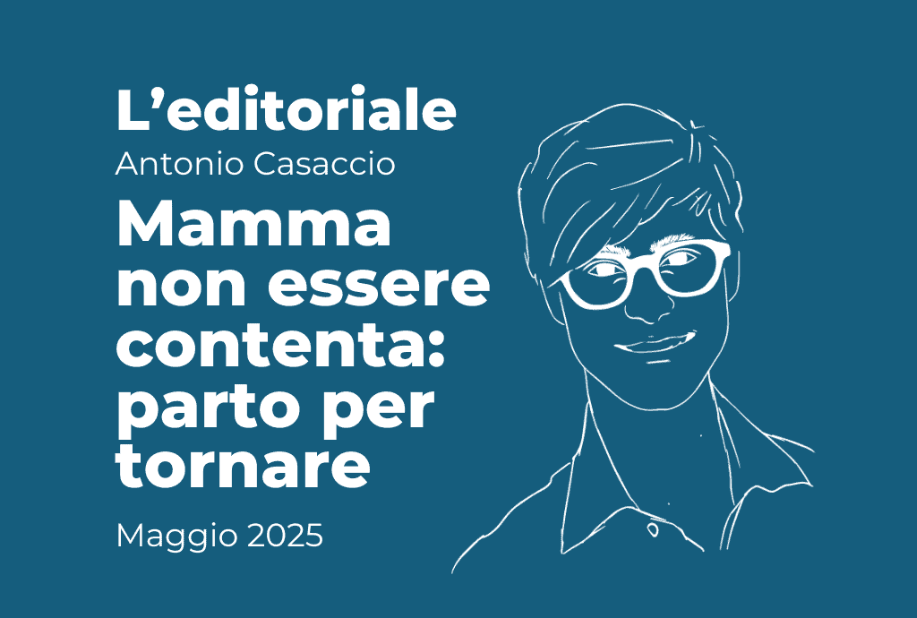 EDITORIALE - Mamma non essere contenta: parto per tornare