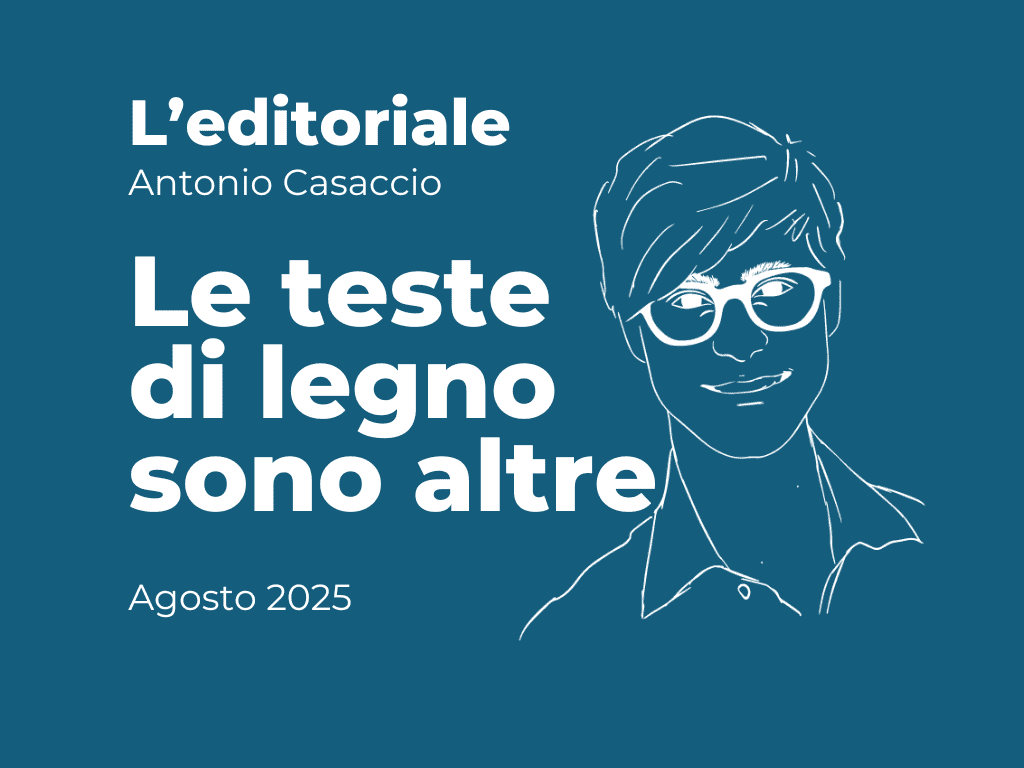 EDITORIALE - Le teste di legno sono altre
