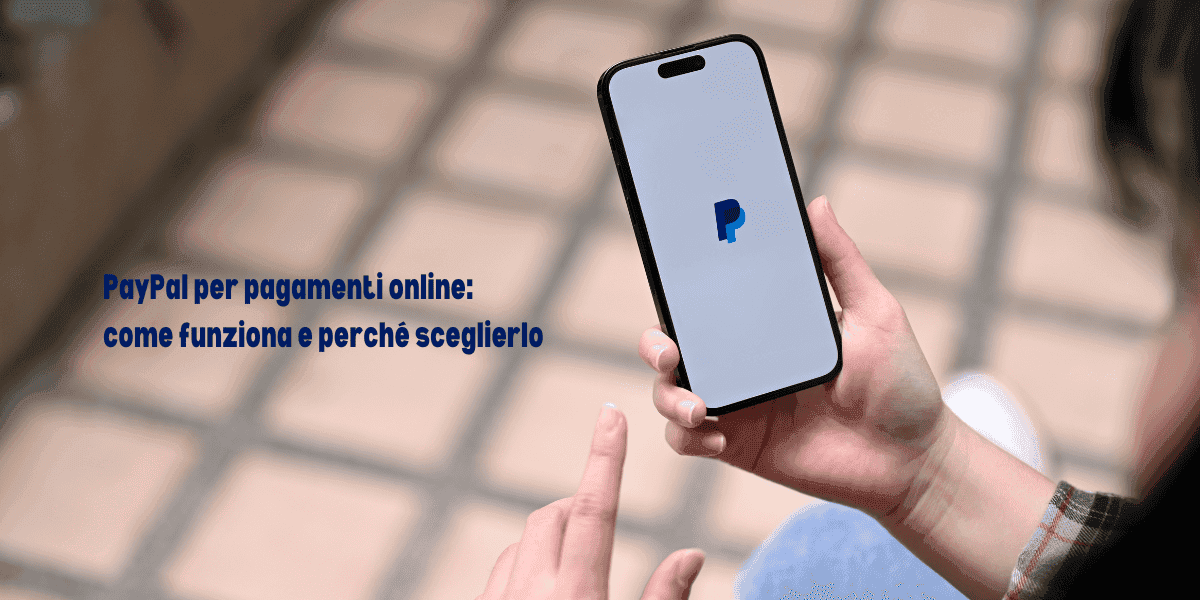 PayPal per pagamenti online: come funziona e perché sceglierlo