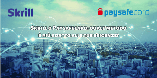 Skrill o Paysafecard: quale metodo è più adatto alle tue esigenze?