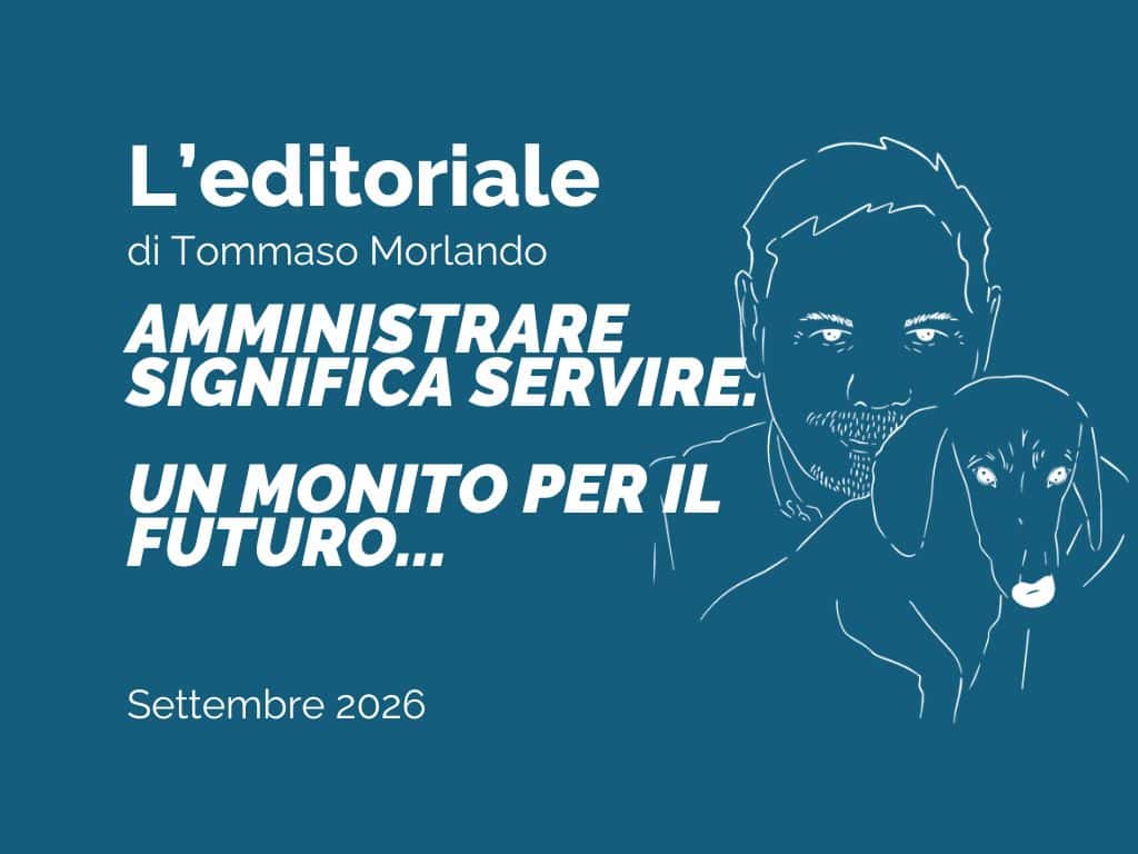 EDITORIALE - Amministrare significa servire. Un monito per il futuro...